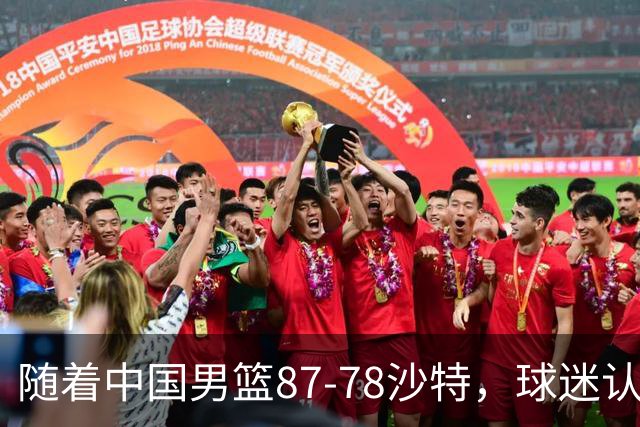 随着中国男篮87-78沙特，球迷认清3个事实，这水平夺冠有困难
